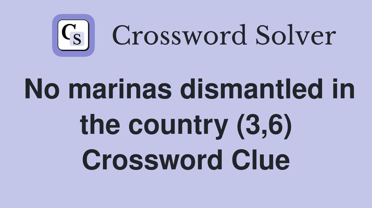 No marinas dismantled in the country (3,6) Crossword Clue