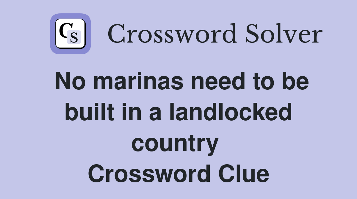 No marinas need to be built in a landlocked country  Crossword Clue