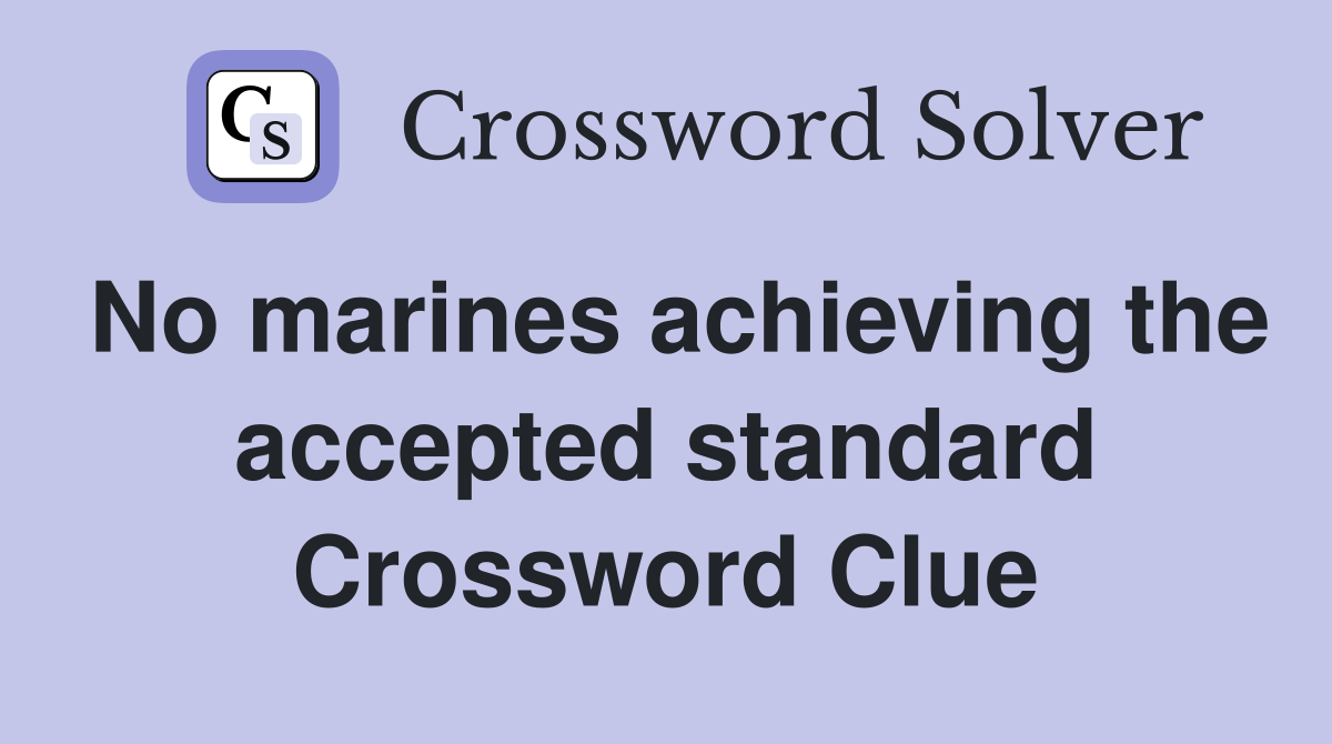 No marines achieving the accepted standard Crossword Clue