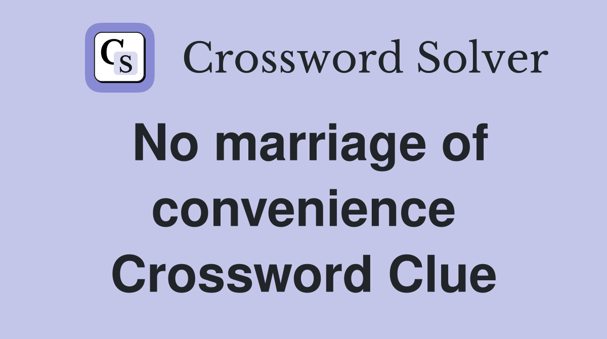 No marriage of convenience Crossword Clue