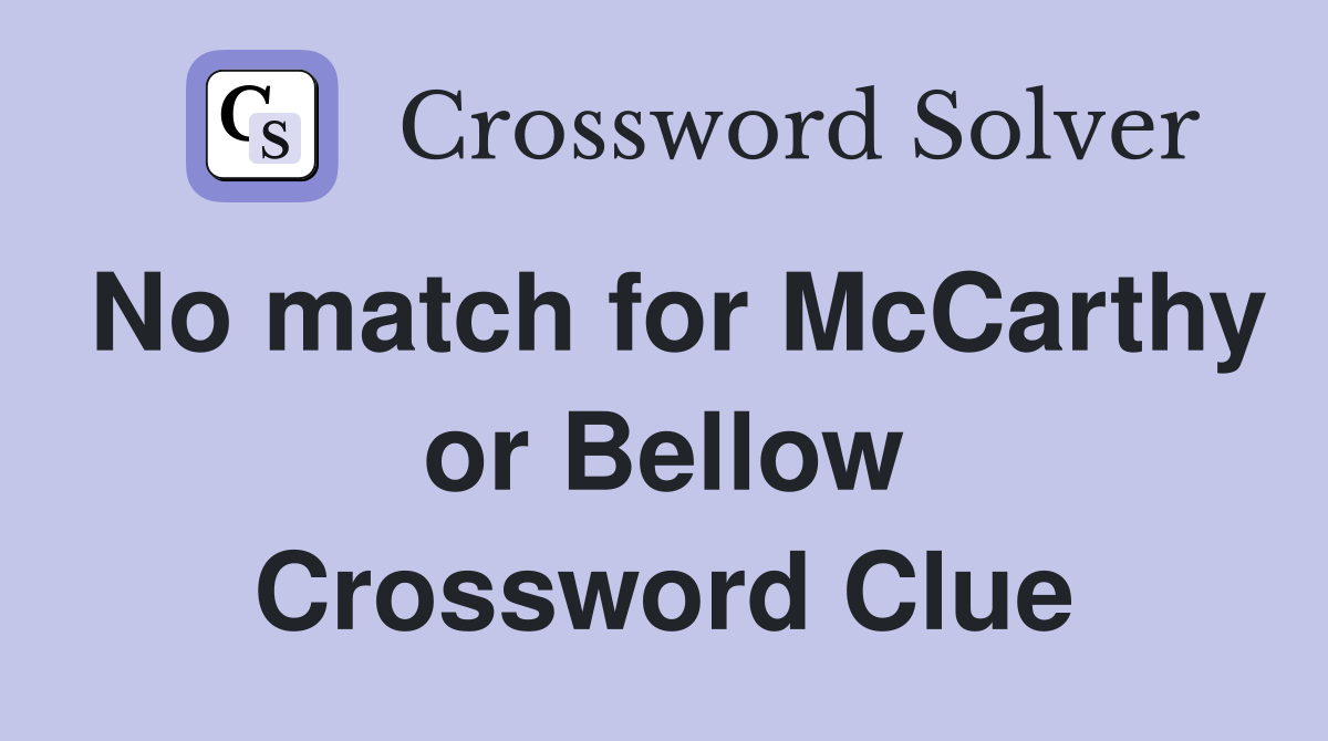 No match for McCarthy or Bellow Crossword Clue