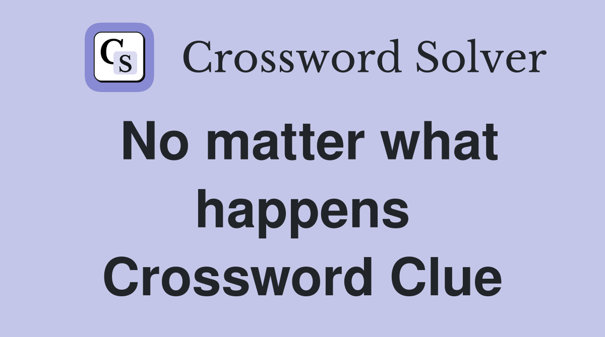 No matter what happens Crossword Clue