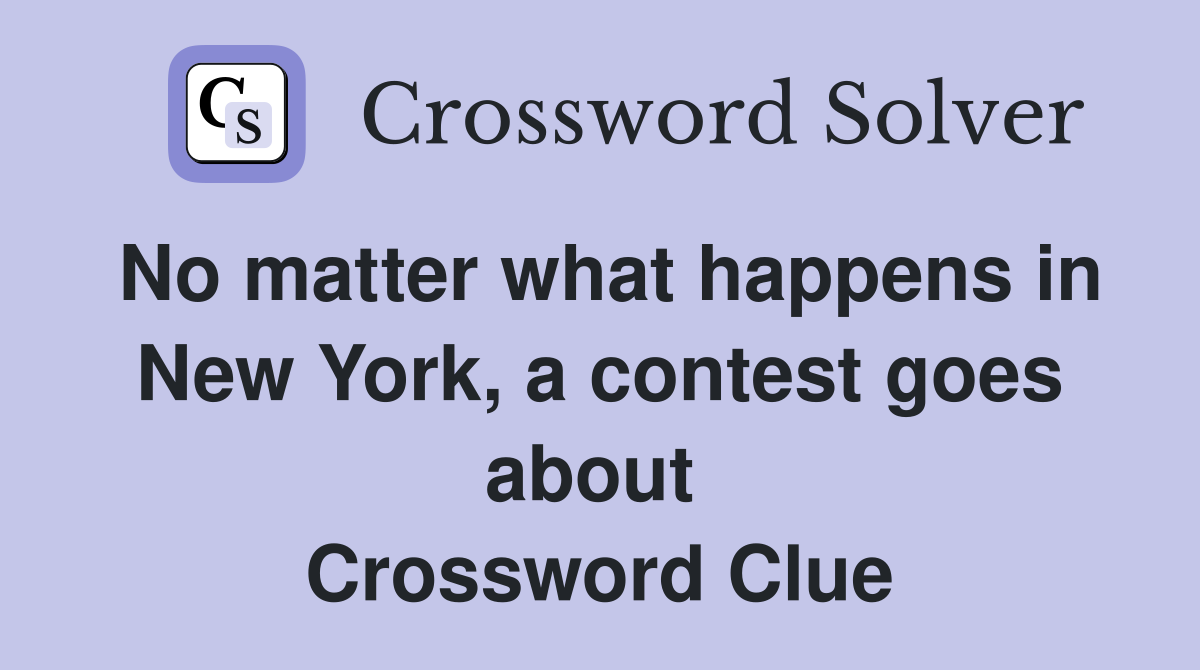 No matter what happens in New York, a contest goes about  Crossword Clue