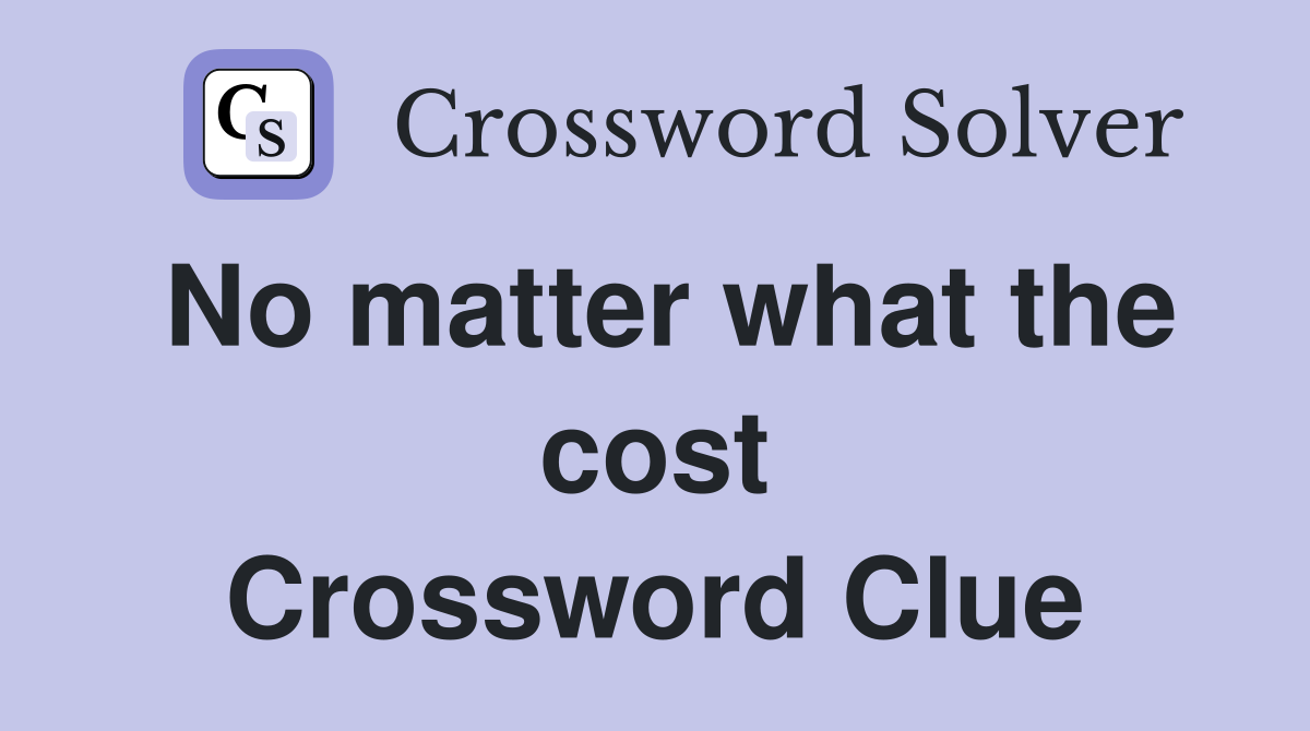 No matter what the cost Crossword Clue