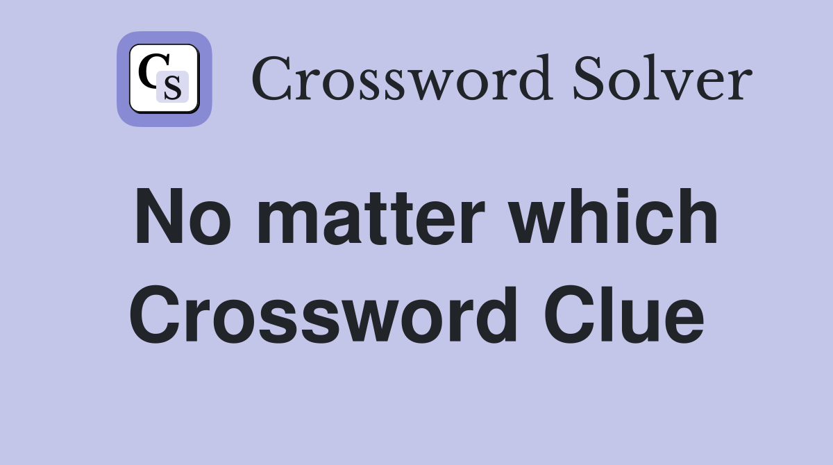 No matter which Crossword Clue