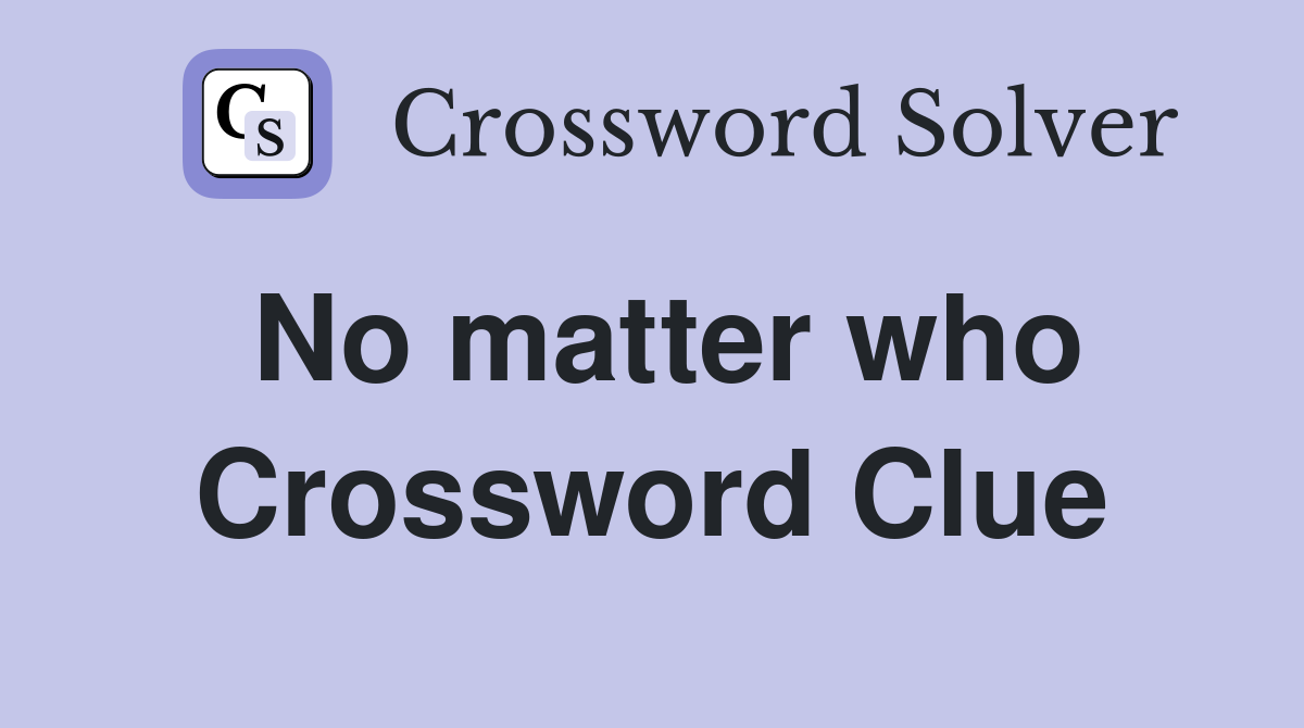 No matter who Crossword Clue