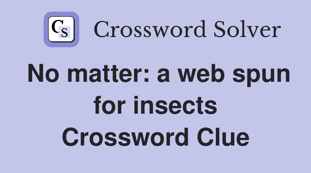 No matter: a web spun for insects Crossword Clue