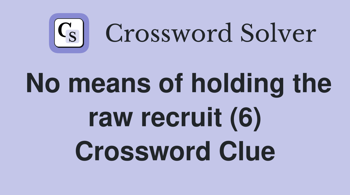 No means of holding the raw recruit (6) Crossword Clue