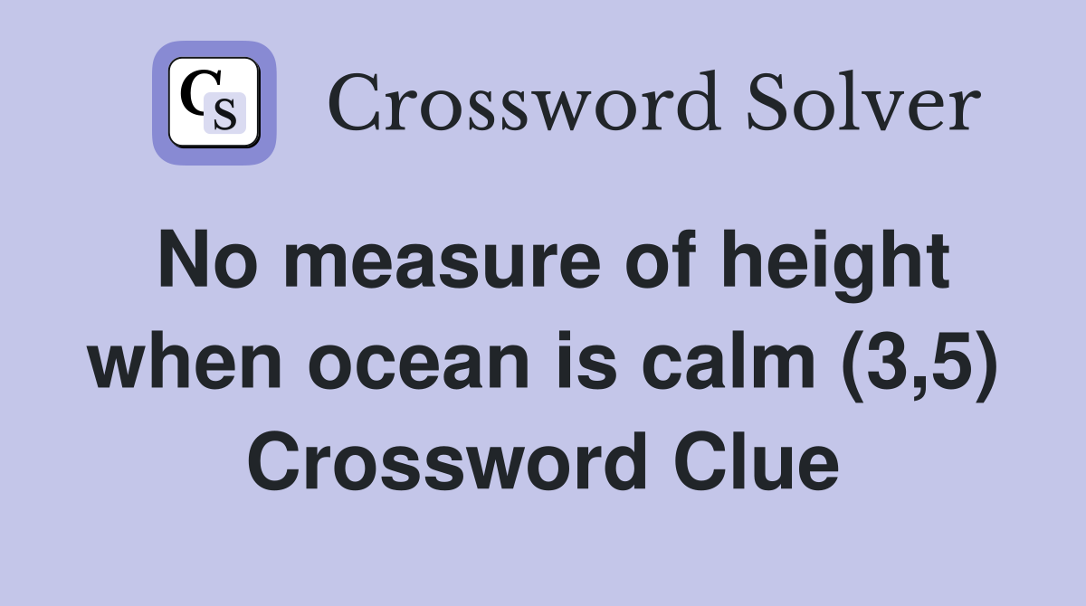 No measure of height when ocean is calm (3,5) Crossword Clue