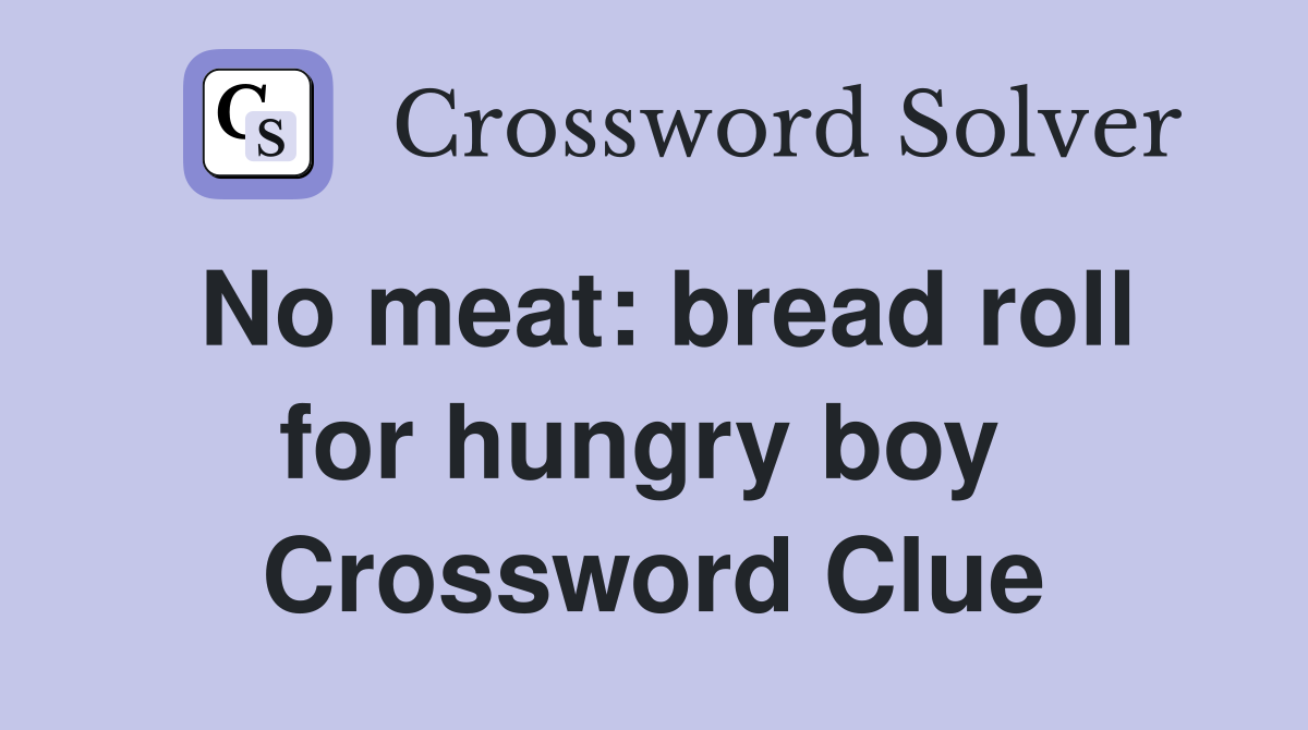 No meat: bread roll for hungry boy  Crossword Clue