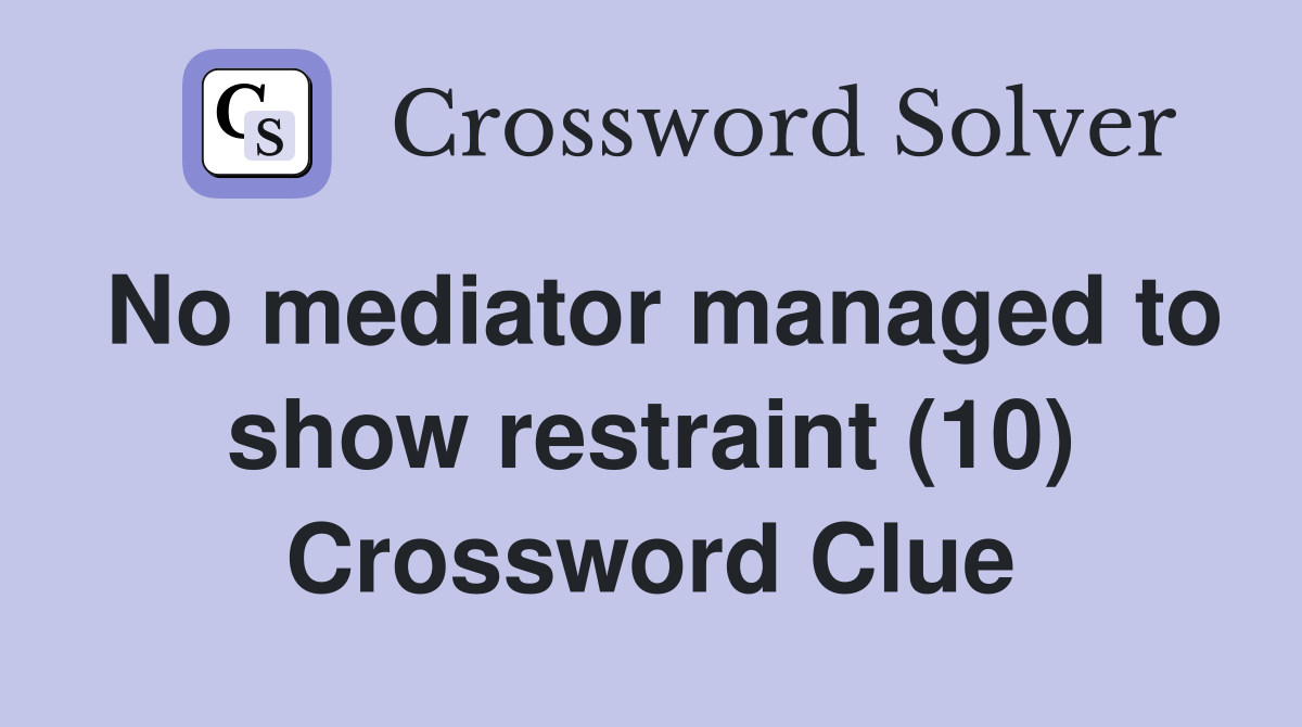 No mediator managed to show restraint (10) Crossword Clue