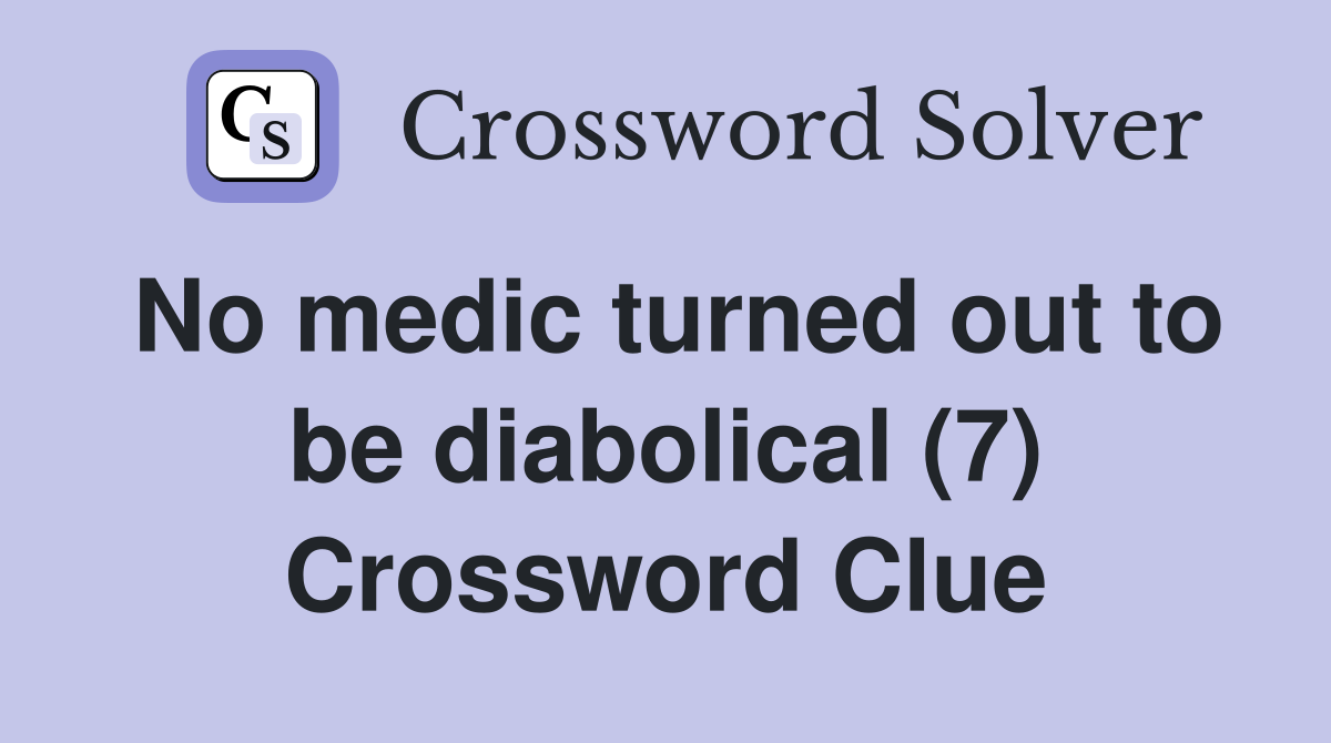 No medic turned out to be diabolical (7) Crossword Clue