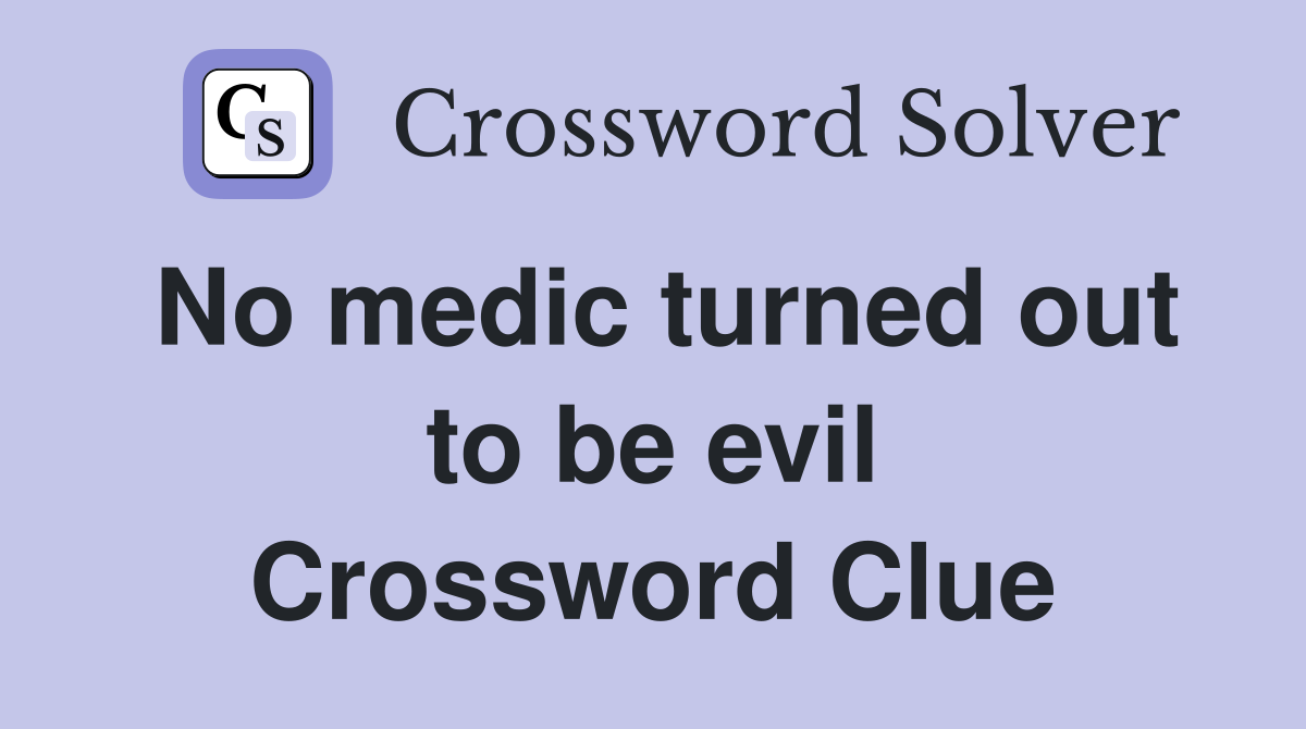 No medic turned out to be evil Crossword Clue