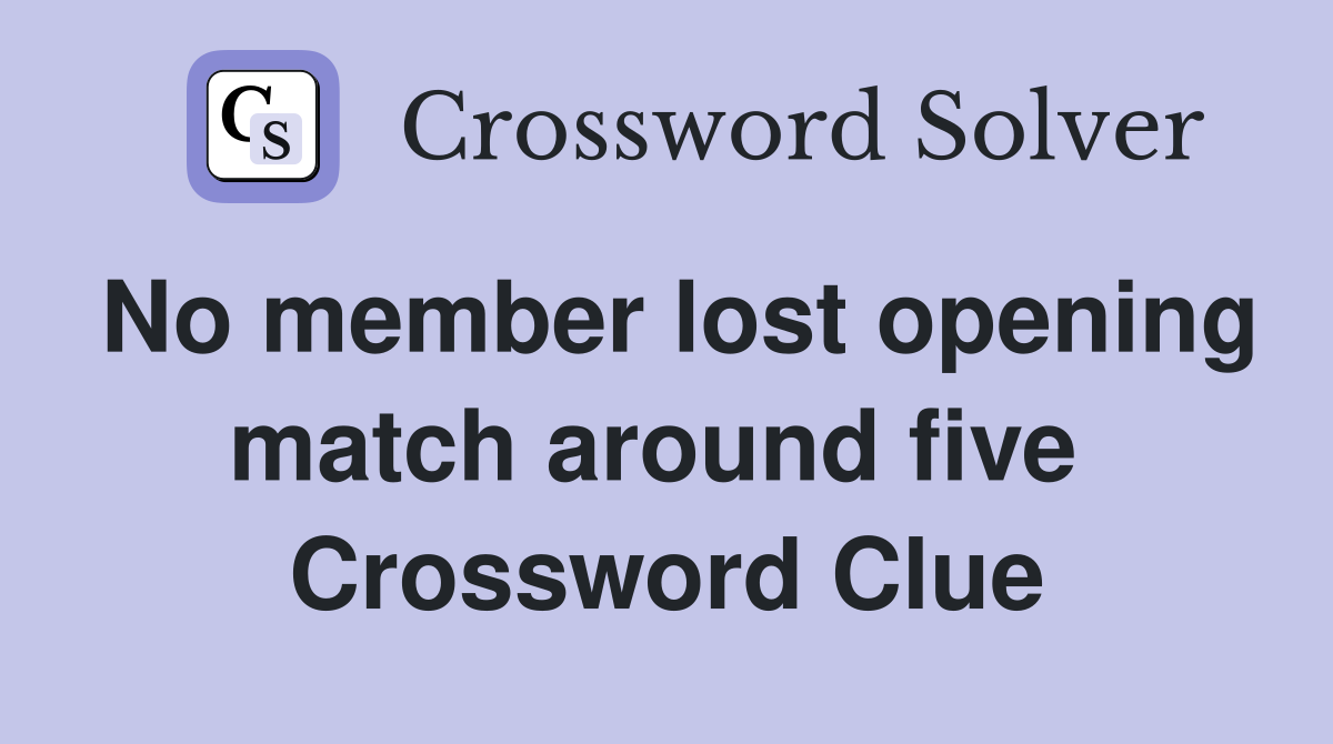 No member lost opening match around five  Crossword Clue