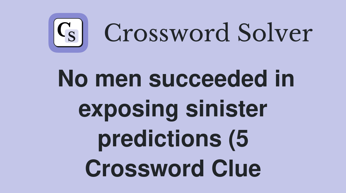 No men succeeded in exposing sinister predictions (5) Crossword Clue No men succeeded in exposing sinister predictions (5) Crossword Clue