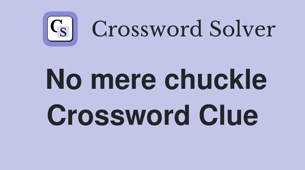 No mere chuckle Crossword Clue