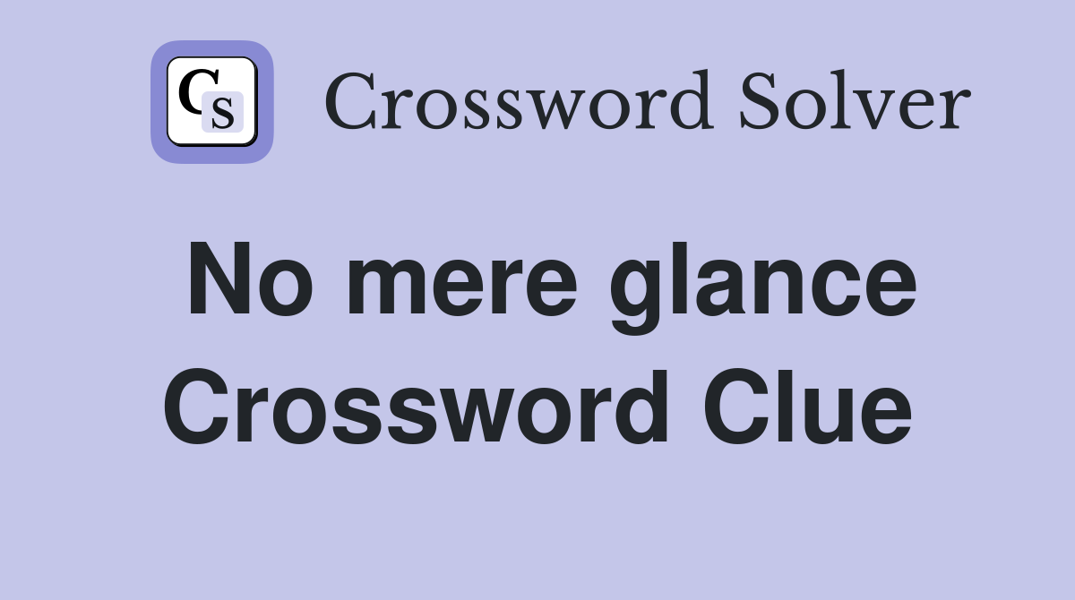 No mere glance Crossword Clue