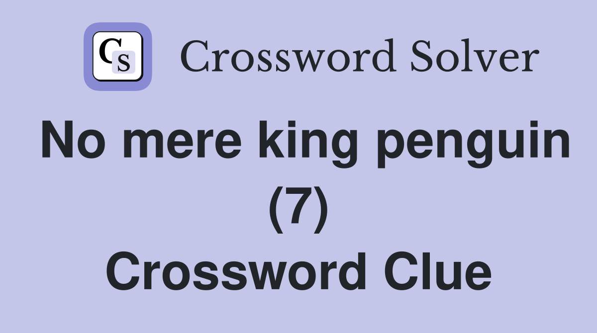 No mere king penguin (7) Crossword Clue