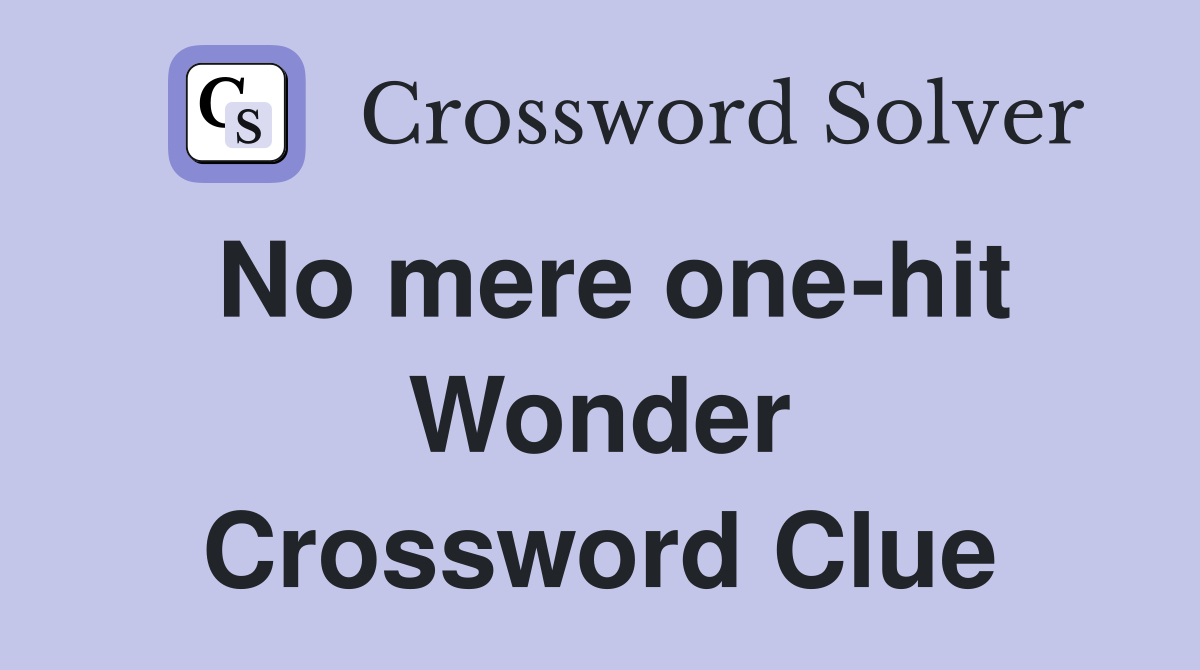 No mere one-hit Wonder Crossword Clue