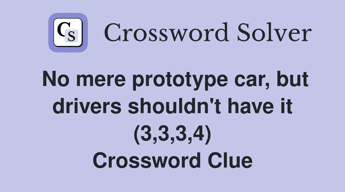No mere prototype car, but drivers shouldn't have it (3,3,3,4) Crossword Clue