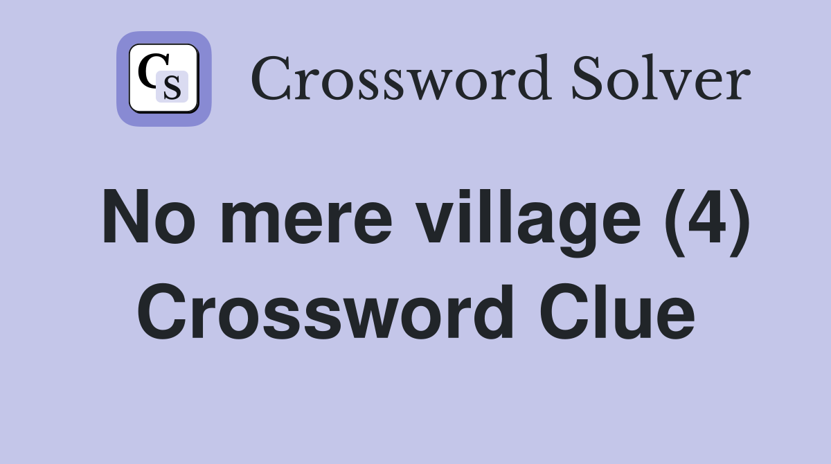 No mere village (4) Crossword Clue