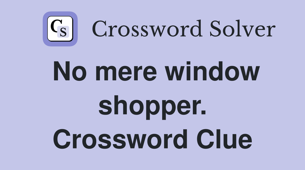 No mere window shopper. Crossword Clue