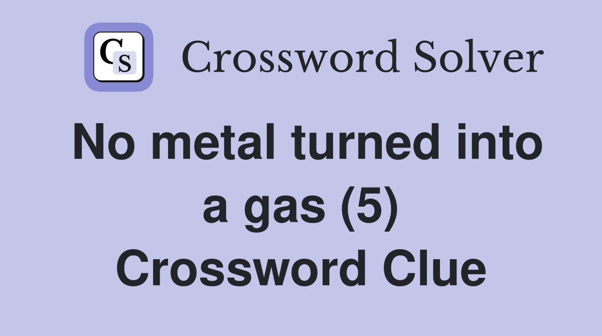 No metal turned into a gas (5) Crossword Clue