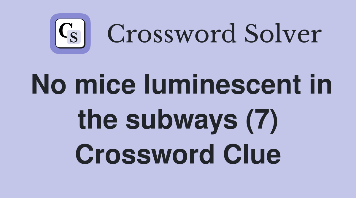 No mice luminescent in the subways (7) Crossword Clue