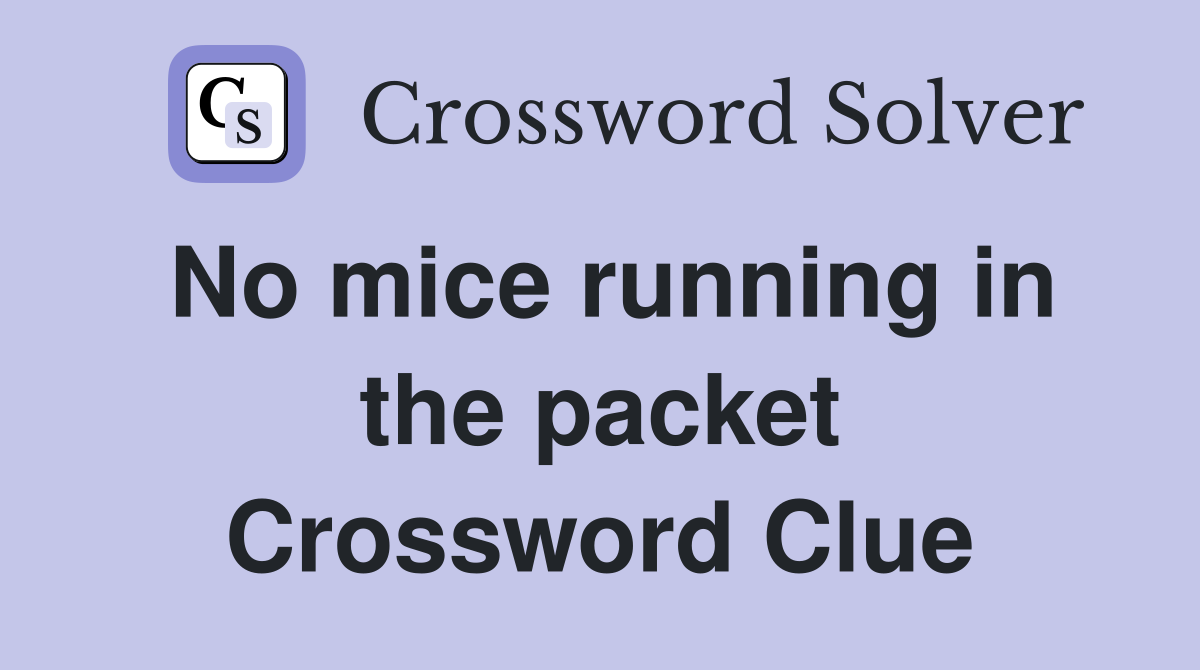 No mice running in the packet Crossword Clue