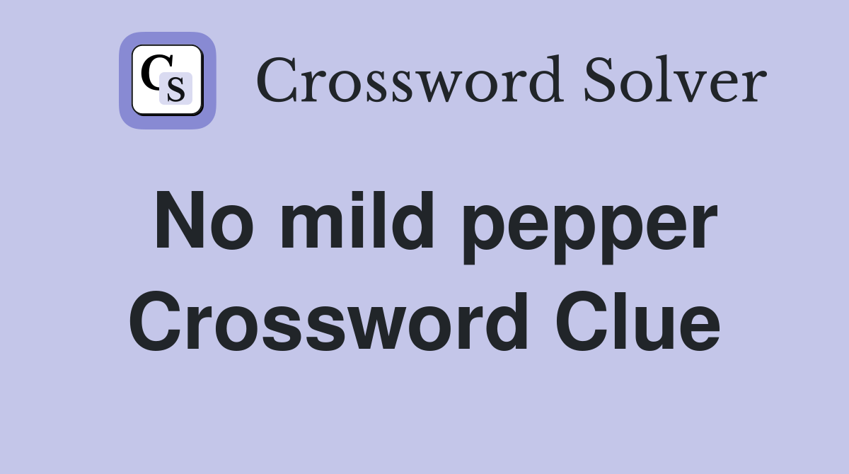 No mild pepper Crossword Clue