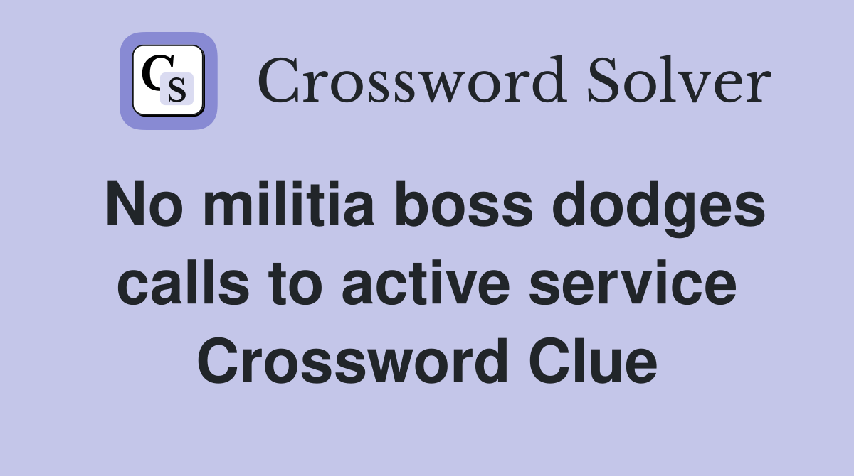 No militia boss dodges calls to active service Crossword Clue