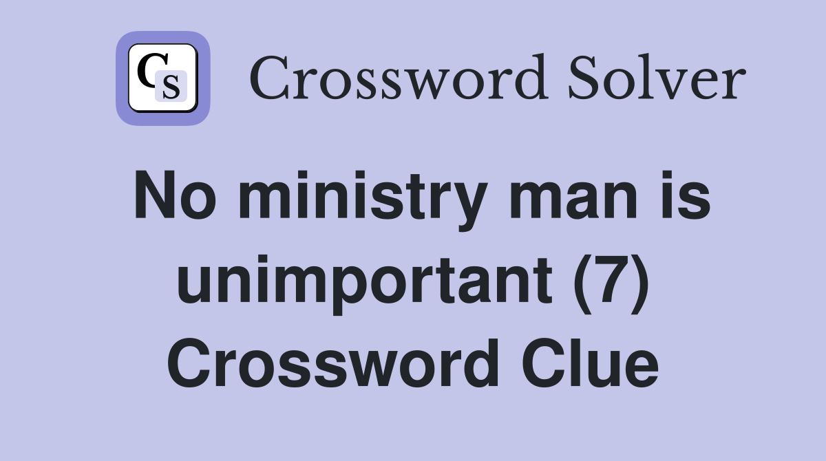 No ministry man is unimportant (7) Crossword Clue