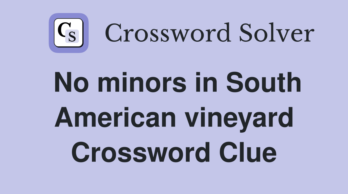 No minors in South American vineyard Crossword Clue