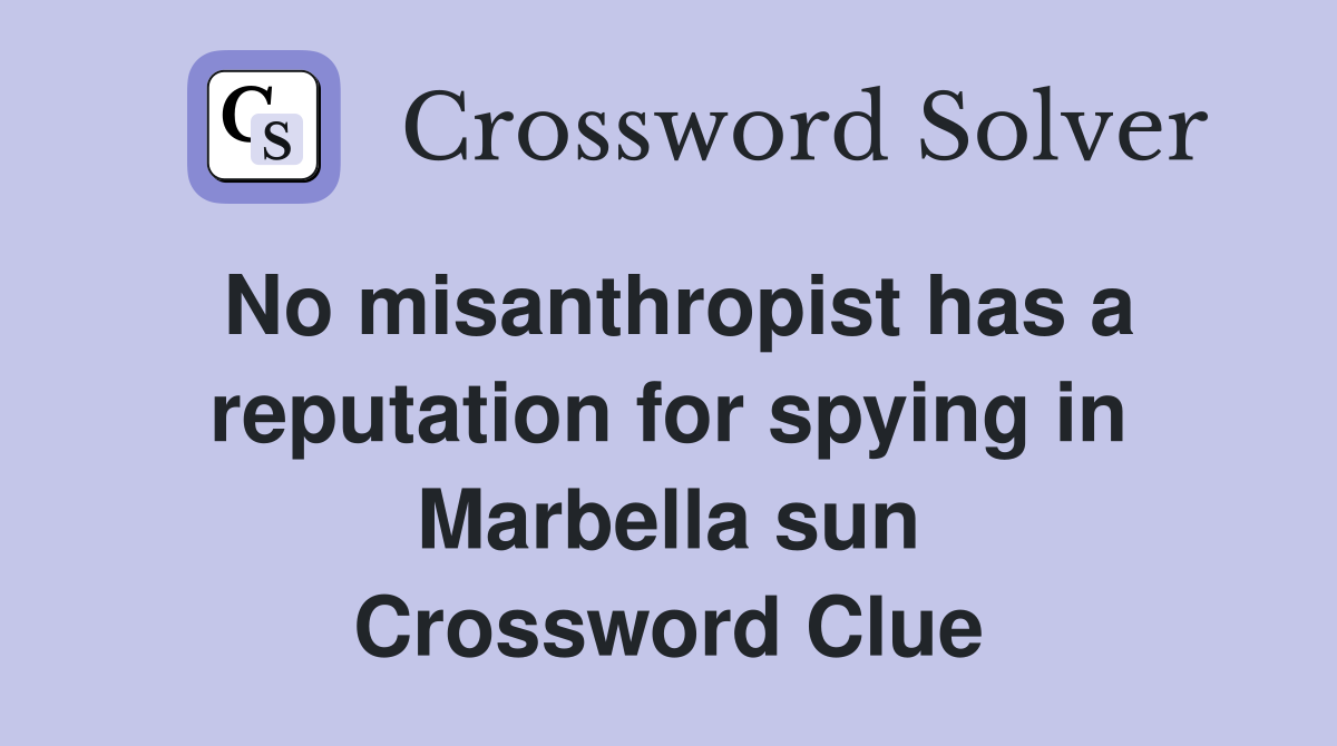 No misanthropist has a reputation for spying in Marbella sun Crossword Clue