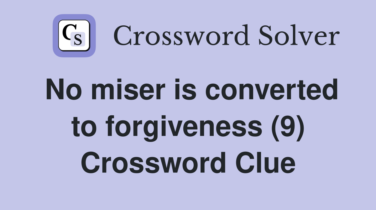 No miser is converted to forgiveness (9) Crossword Clue