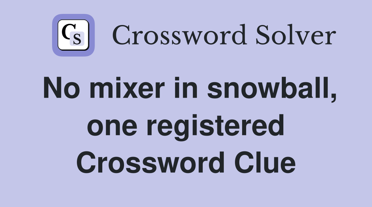 No mixer in snowball, one registered Crossword Clue