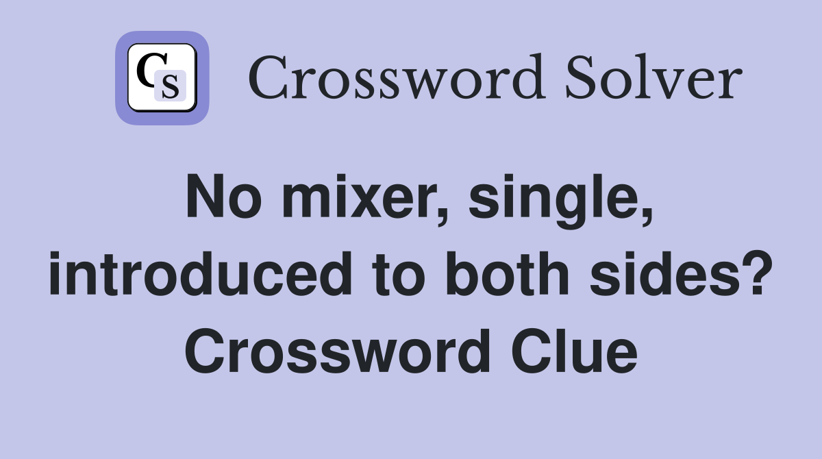 No mixer, single, introduced to both sides? Crossword Clue