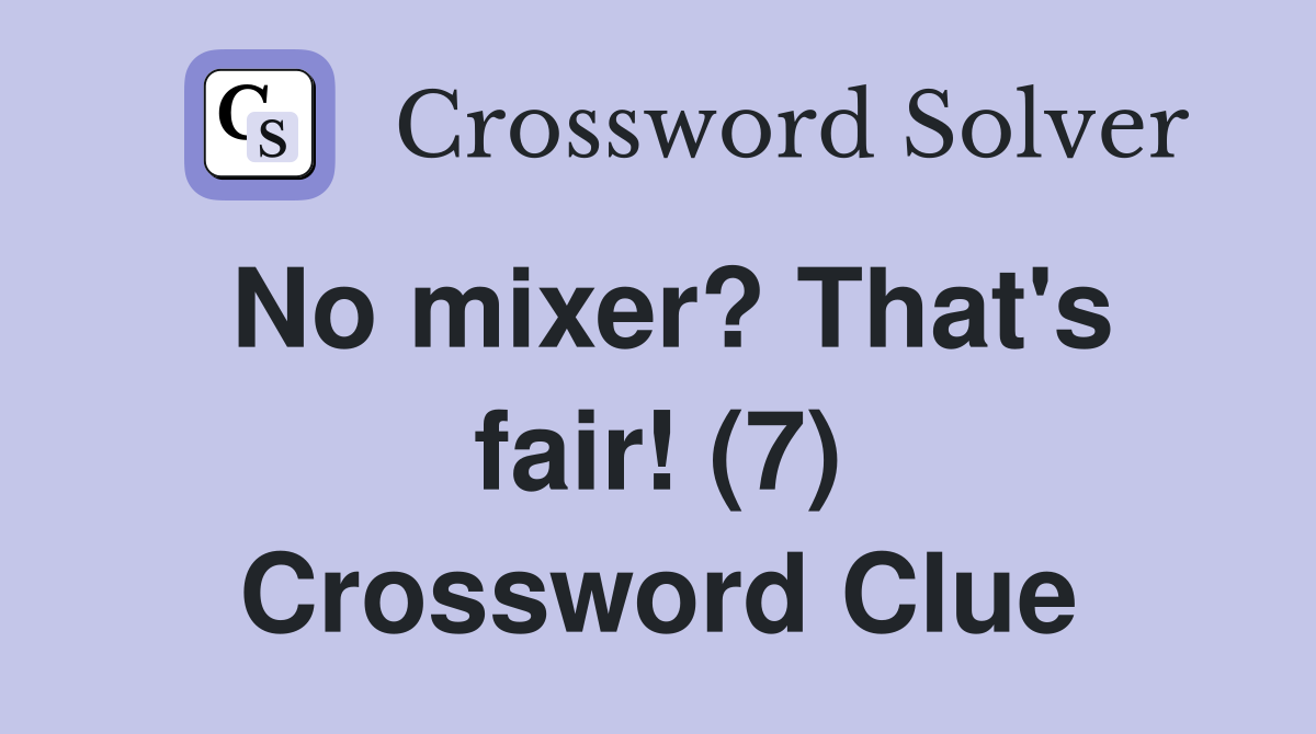 No mixer? That's fair! (7) Crossword Clue