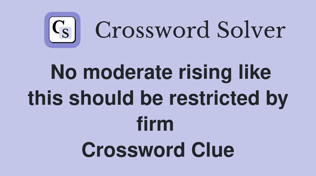 No moderate rising like this should be restricted by firm  Crossword Clue