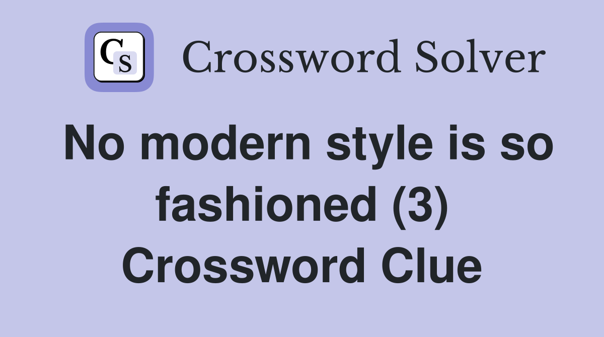 No modern style is so fashioned (3) Crossword Clue
