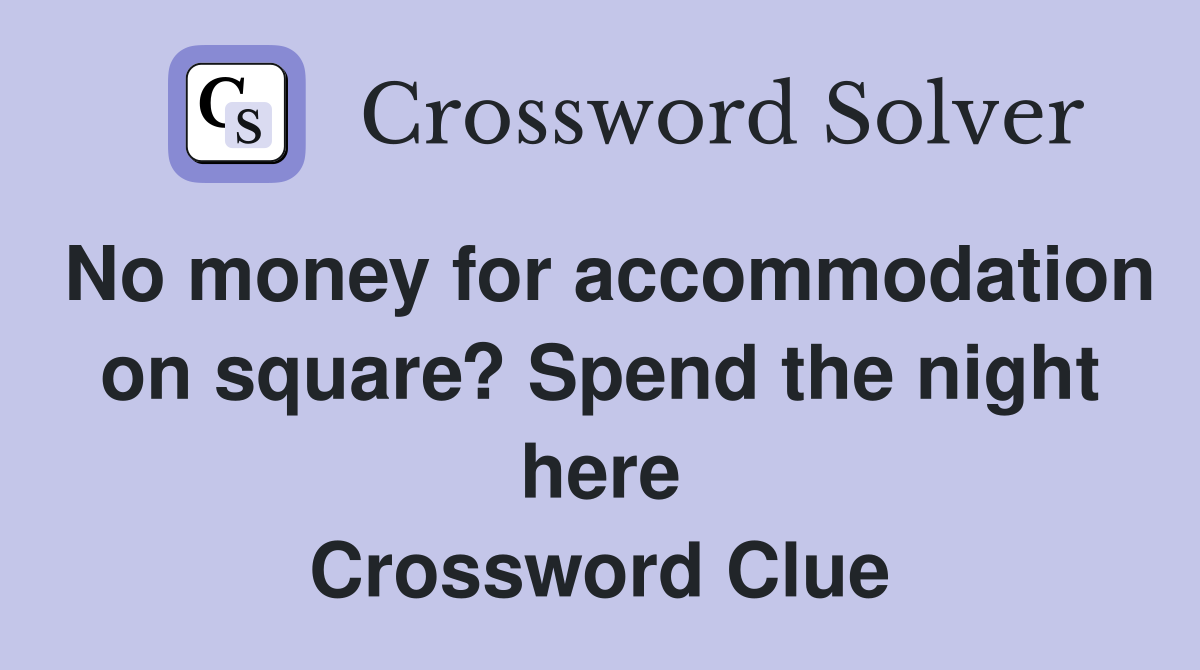 No money for accommodation on square? Spend the night here Crossword Clue