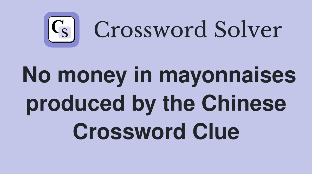 No money in mayonnaises produced by the Chinese Crossword Clue