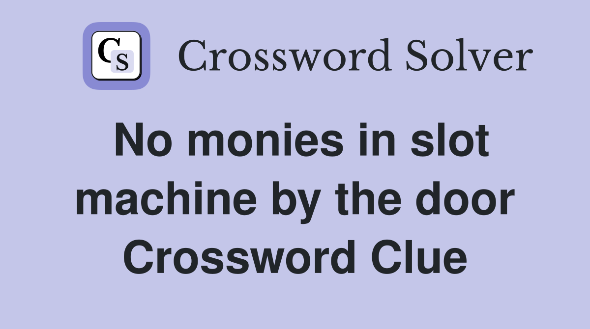 No monies in slot machine by the door Crossword Clue