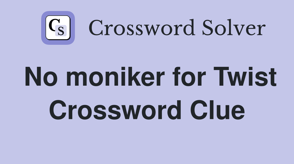 No moniker for Twist Crossword Clue
