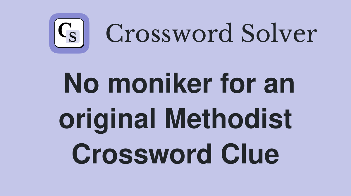 No moniker for an original Methodist Crossword Clue