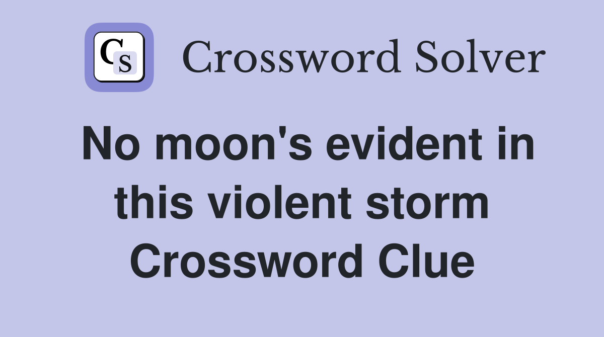 No moon's evident in this violent storm Crossword Clue