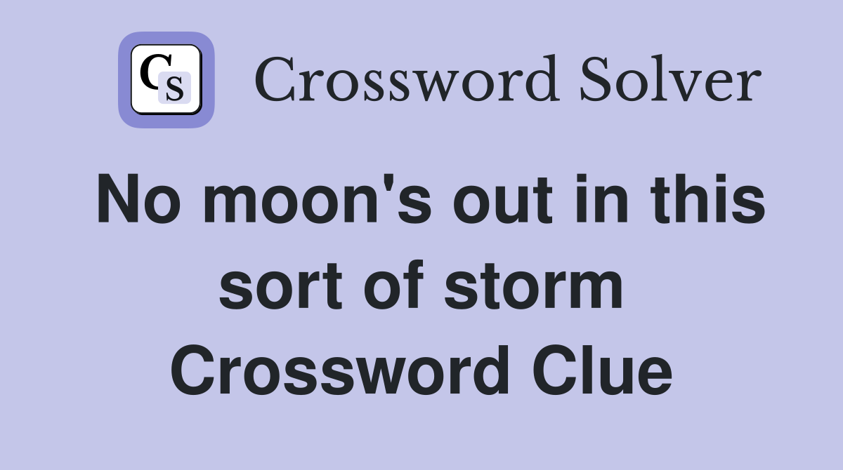 No moon's out in this sort of storm Crossword Clue