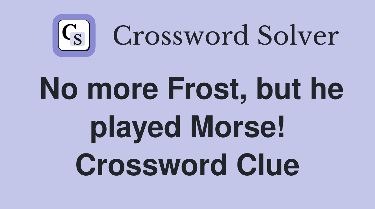 No more Frost, but he played Morse! Crossword Clue