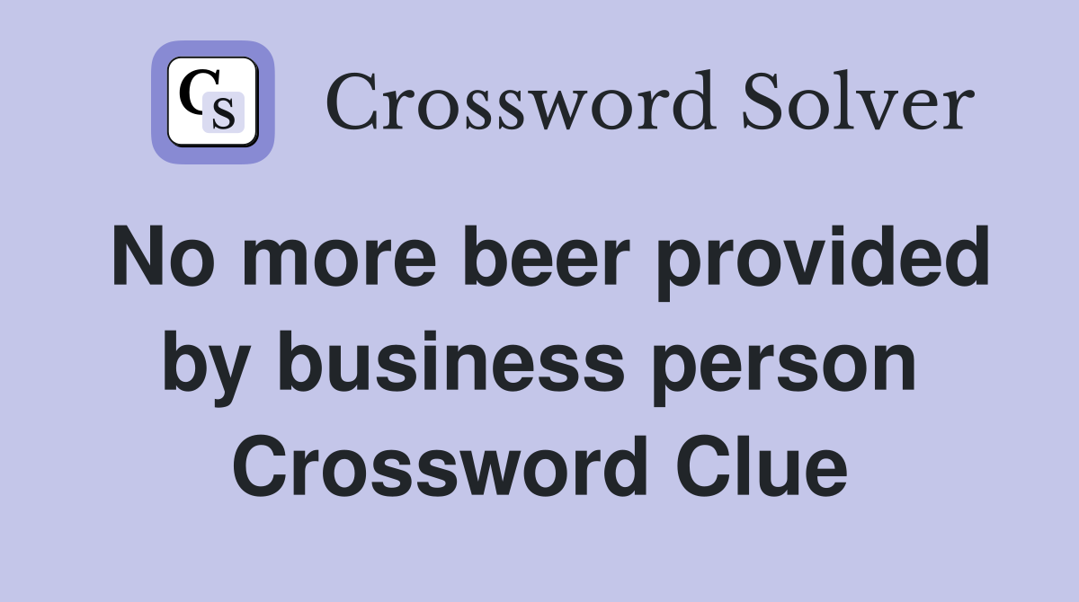 No more beer provided by business person Crossword Clue