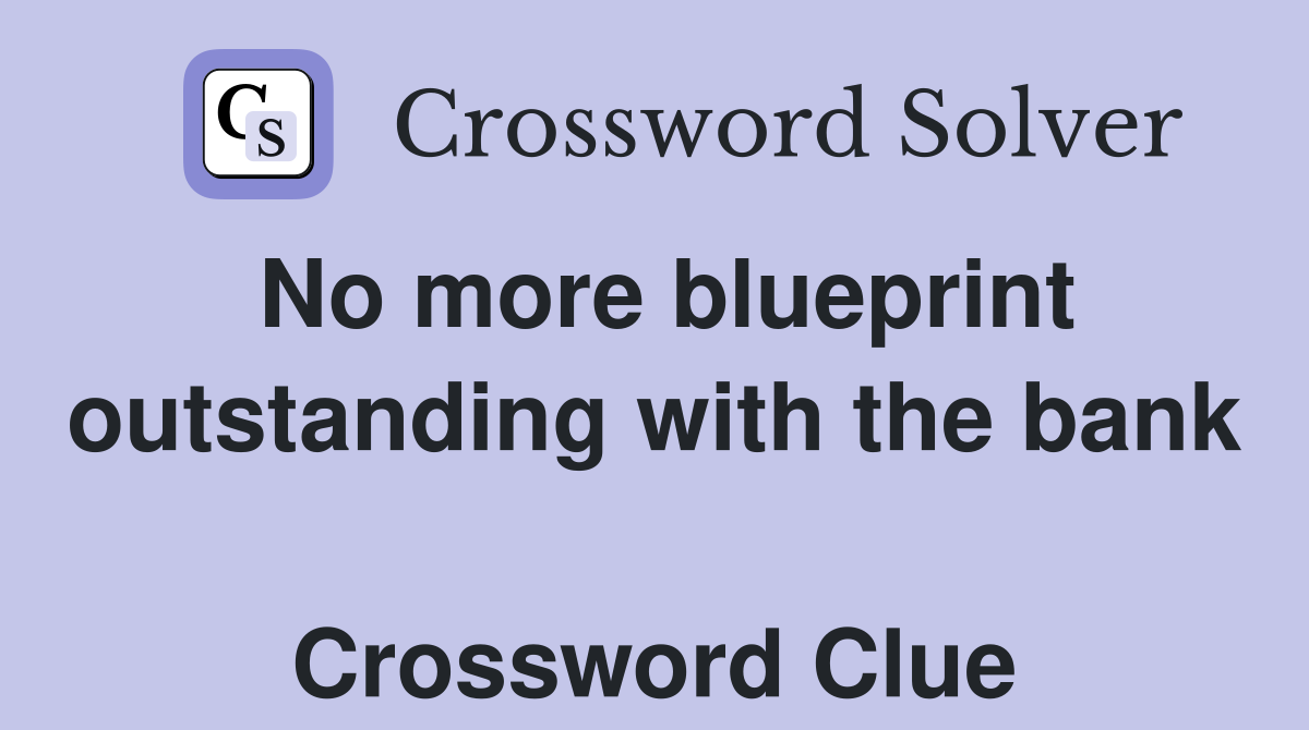 No more blueprint outstanding with the bank  Crossword Clue